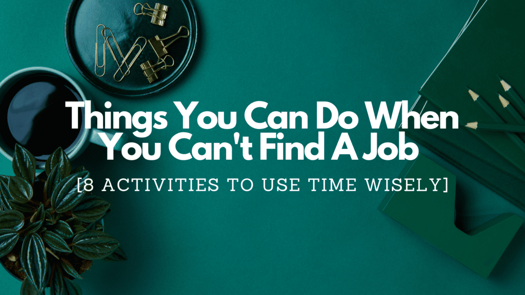 Things You Can Do When You Can't Find A Job [8 Activities To Use Time