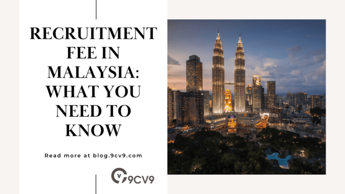 Recruitment Fee in Malaysia: What you need to know about Recruiting Agency, Headhunter, Recruiter