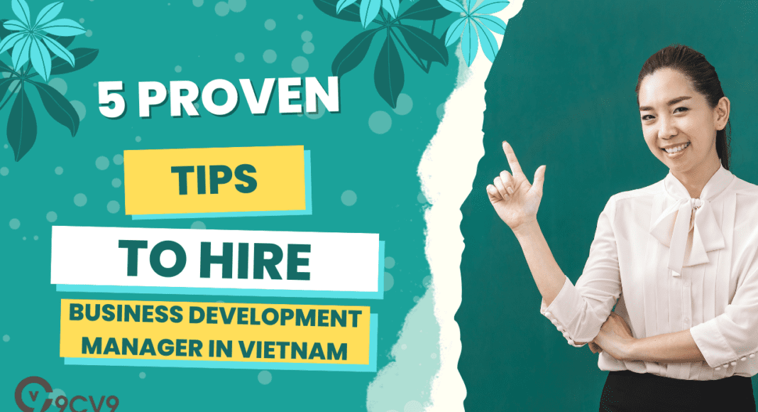 5 Proven Strategies for Finding and Hiring the Best Business Development Manager in Vietnam