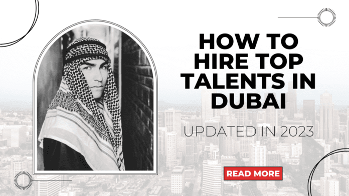 Hiring Talents in Dubai UAE: The Ultimate Guide with Tips and Strategies