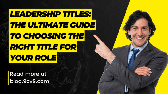 Leadership Titles: The Ultimate Guide to Choosing the Right Title for Your Role