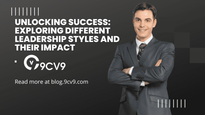Unlocking Success: Exploring Different Leadership Styles and Their Impact
