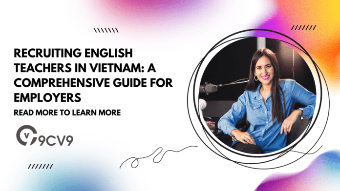 Recruiting English Teachers in Vietnam: A Comprehensive Guide for Employers