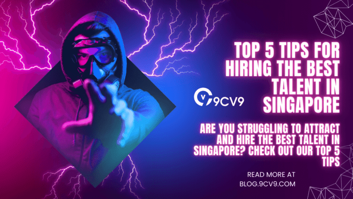 Top 5 Tips for Hiring the Best Talent in Singapore