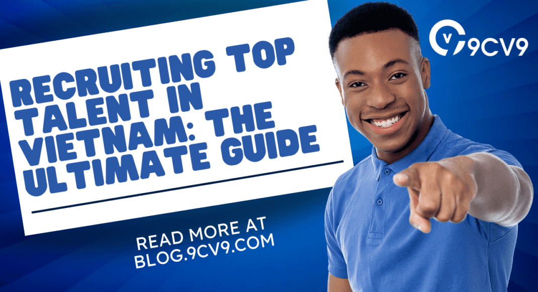 Recruiting Top Talent in Vietnam: The Ultimate Guide