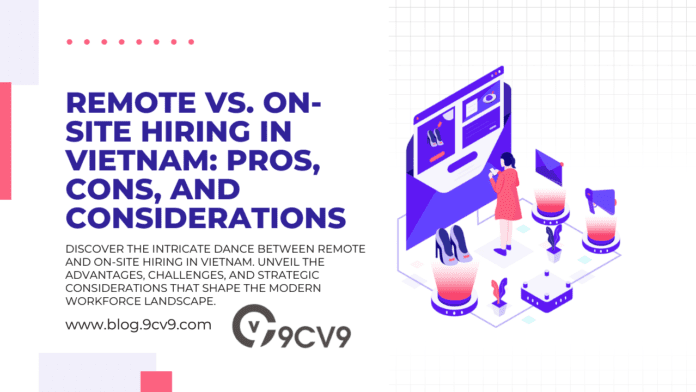 Remote vs. On-site Hiring in Vietnam: Pros, Cons, and Considerations