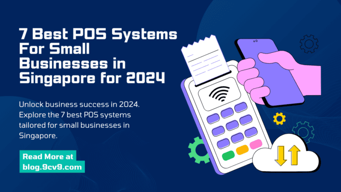7 Best POS Systems For Small Businesses in Singapore for 2024