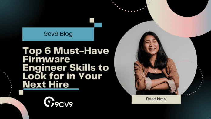 Top 6 Must-Have Firmware Engineer Skills to Look for in Your Next Hire
