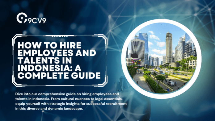 How to Hire Employees and Talents in Indonesia: A Complete Guide