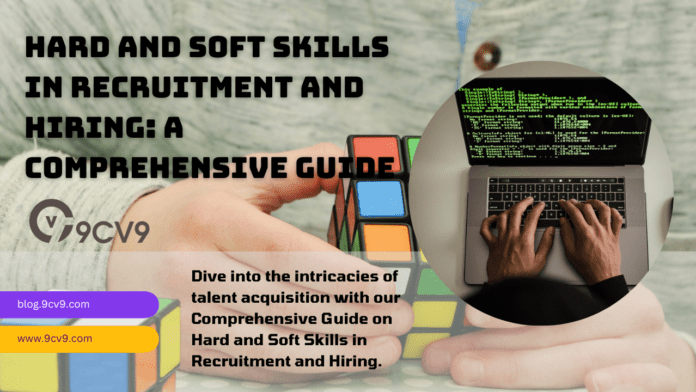 Hard and Soft Skills in Recruitment and Hiring: A Comprehensive Guide