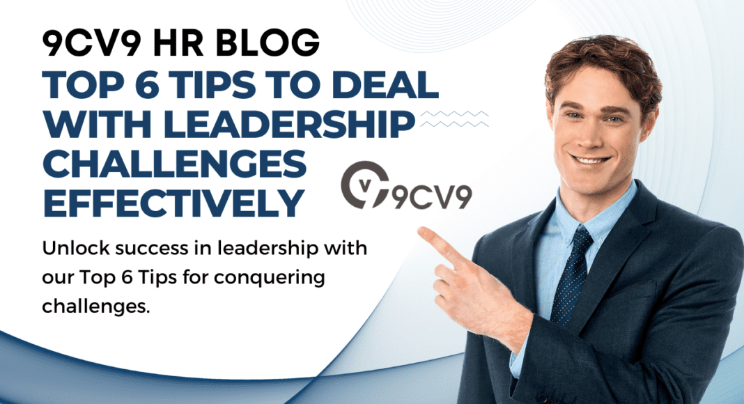 Top 6 Tips to Deal with Leadership Challenges Effectively