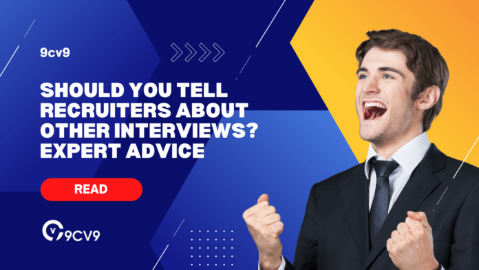 Should You Tell Recruiters About Other Interviews? Expert Advice