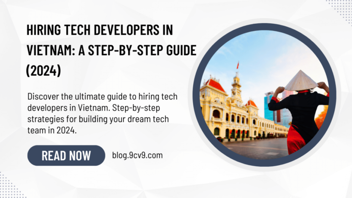 Hiring Tech Developers in Vietnam: A Step-by-Step Guide (2024)