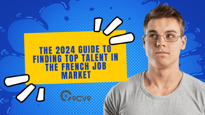 The 2024 Guide to Finding Top Talent in the French Job Market