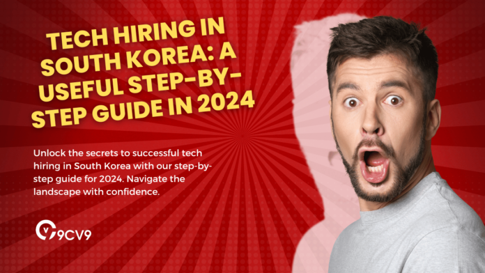Tech Hiring in South Korea: A Useful Step-By-Step Guide in 2024