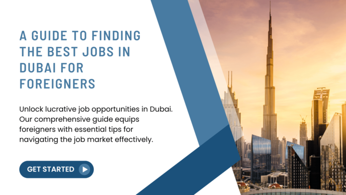 A Guide to Finding the Best Jobs in Dubai for Foreigners