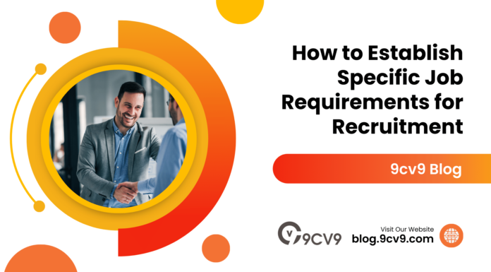 How to Establish Specific Job Requirements for Recruitment How to Establish Specific Job Requirements for Recruitment