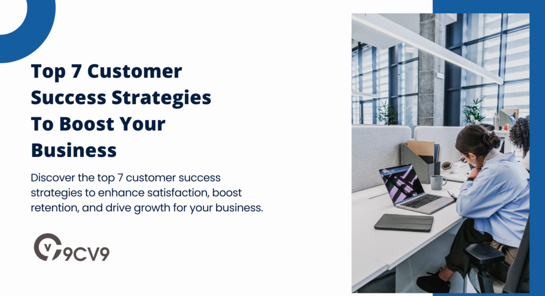 Top 7 Customer Success Strategies To Boost Your Business