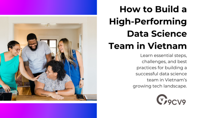 How to Build a High-Performing Data Science Team in Vietnam