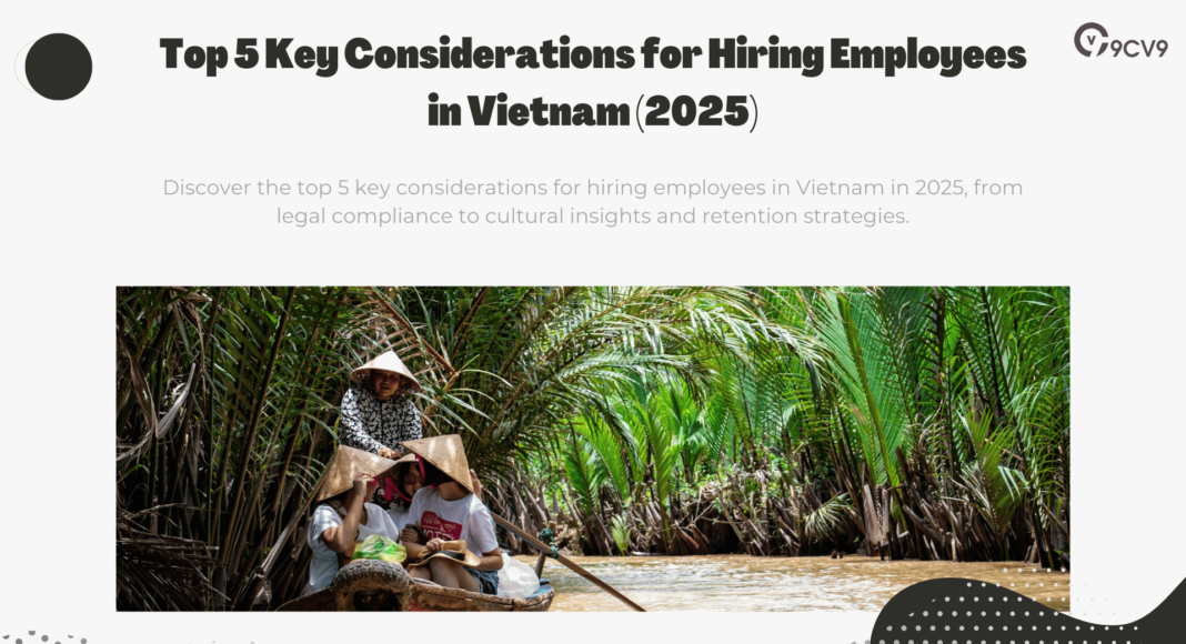 Top 5 Key Considerations for Hiring Employees in Vietnam (2025)