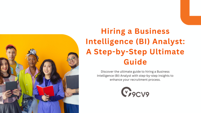 Hiring a Business Intelligence (BI) Analyst: A Step-by-Step Ultimate Guide