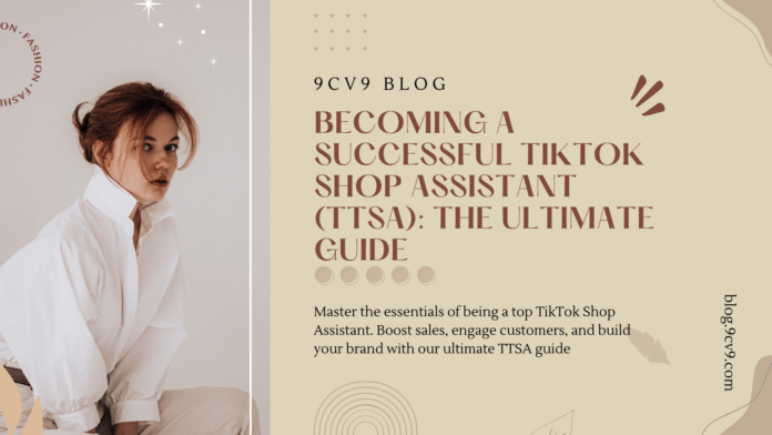 Becoming a Successful TikTok Shop Assistant (TTSA): The Ultimate Guide