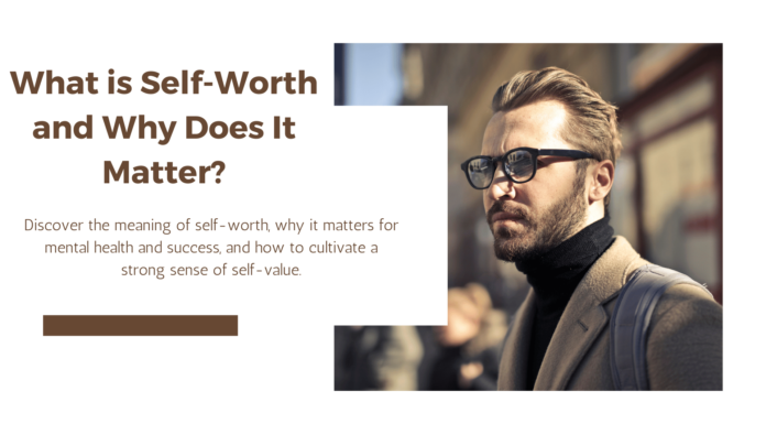 What is Self-Worth and Why Does It Matter? What is Self-Worth and Why Does It Matter?