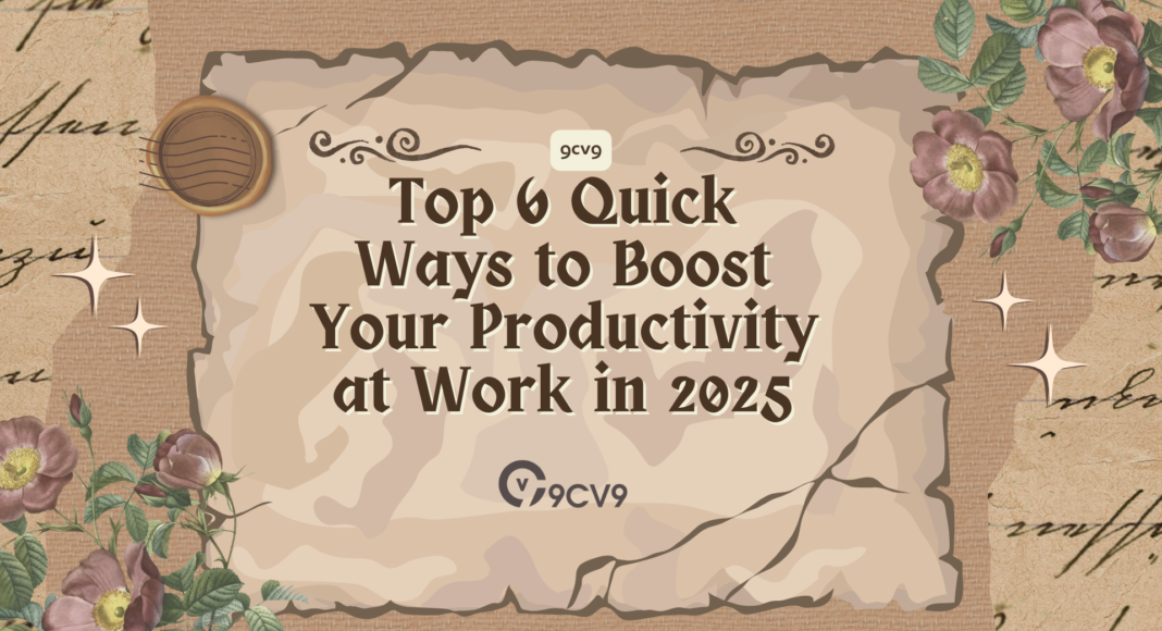 Top 6 Quick Ways to Boost Your Productivity at Work in 2025