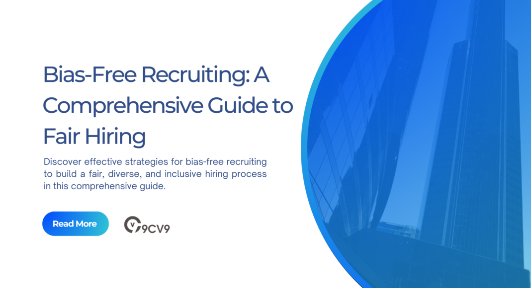 Bias-Free Recruiting: A Comprehensive Guide to Fair Hiring