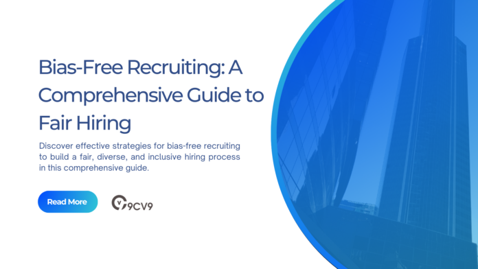 Bias-Free Recruiting: A Comprehensive Guide to Fair Hiring