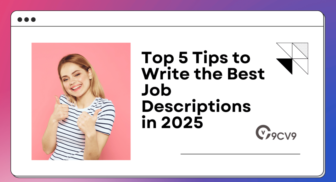 Top 5 Tips to Write the Best Job Descriptions in 2025