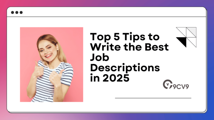 Top 5 Tips to Write the Best Job Descriptions in 2025