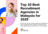 Top 10 Best Recruitment Agencies in Malaysia for 2025 Top 10 Best Recruitment Agencies in Malaysia for 2025