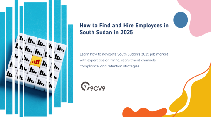 How to Find and Hire Employees in South Sudan in 2025 How to Find and Hire Employees in South Sudan in 2025