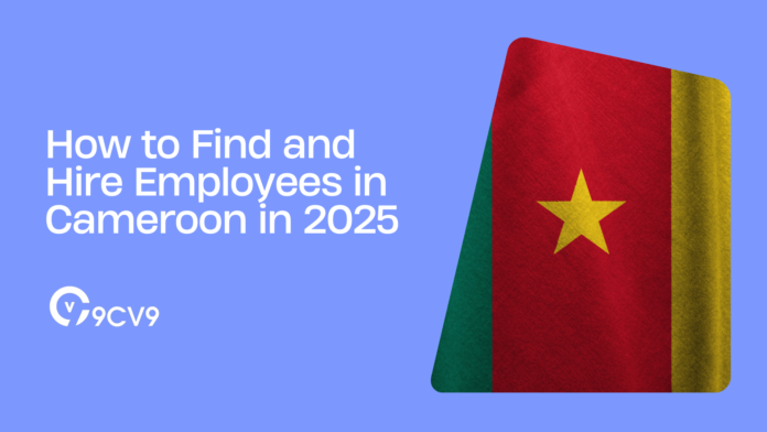 How to Find and Hire Employees in Cameroon in 2025