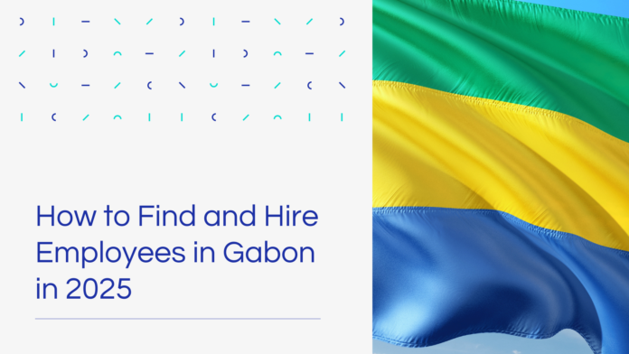 How to Find and Hire Employees in Gabon in 2025