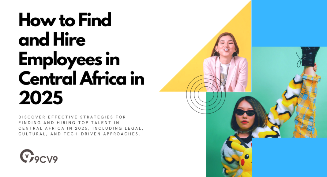 How to Find and Hire Employees in Central Africa in 2025