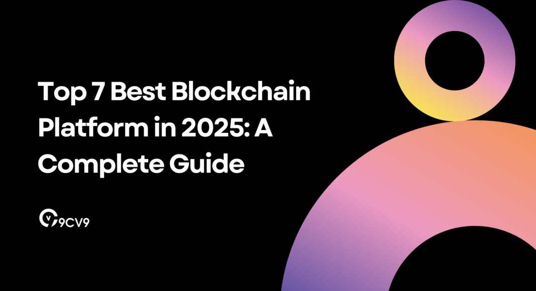 Top 7 Best Blockchain Platform in 2025: A Complete Guide