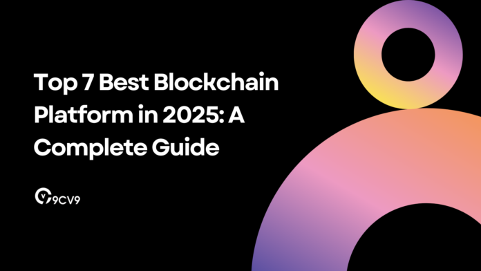 Top 7 Best Blockchain Platform in 2025: A Complete Guide