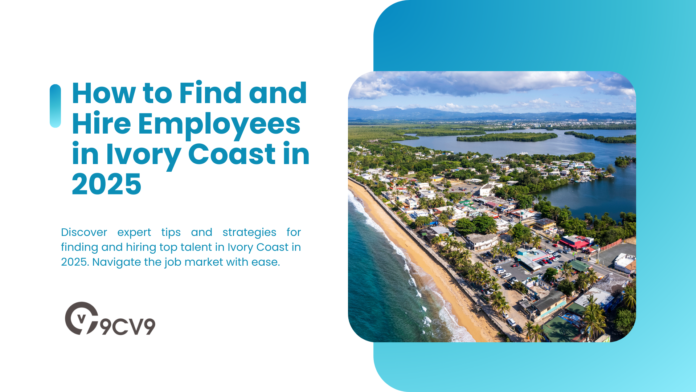 How to Find and Hire Employees in Ivory Coast in 2025