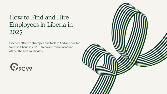 How to Find and Hire Employees in Liberia in 2025