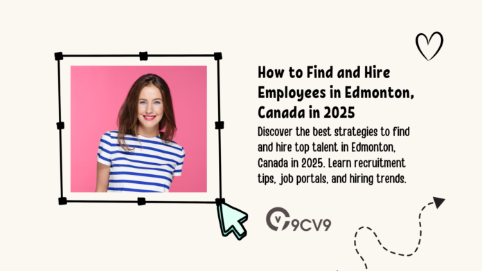 How to Find and Hire Employees in Edmonton, Canada in 2025