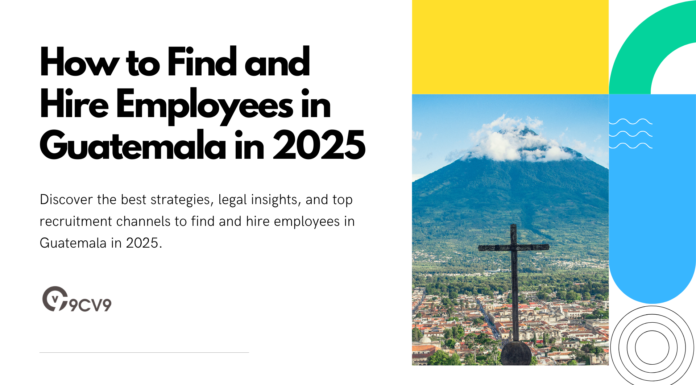 How to Find and Hire Employees in Guatemala in 2025 How to Find and Hire Employees in Guatemala in 2025