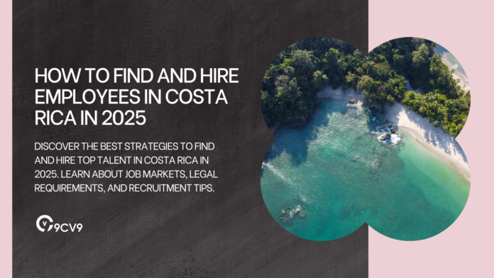 How to Find and Hire Employees in Costa Rica in 2025