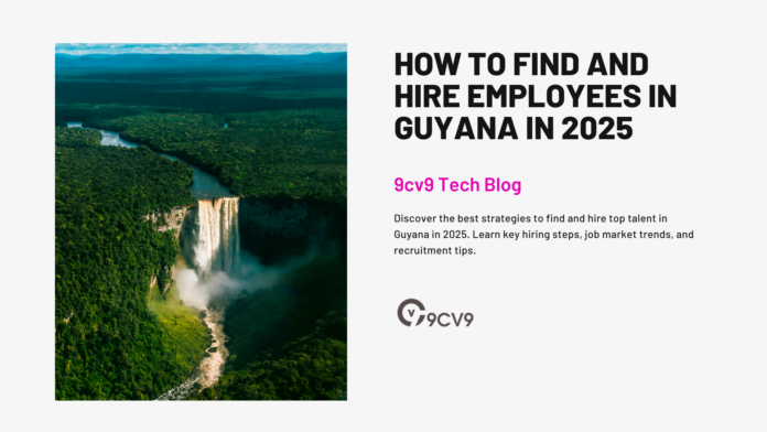 How to Find and Hire Employees in Guyana in 2025