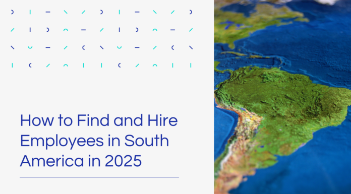 How to Find and Hire Employees in South America in 2025 How to Find and Hire Employees in South America in 2025