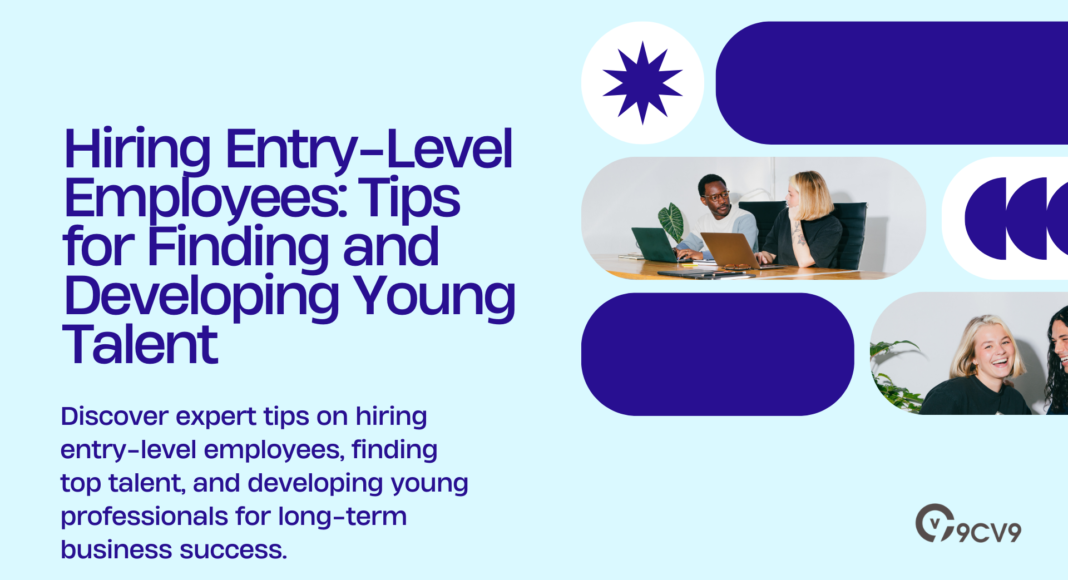 Hiring Entry-Level Employees: Tips for Finding and Developing Young Talent