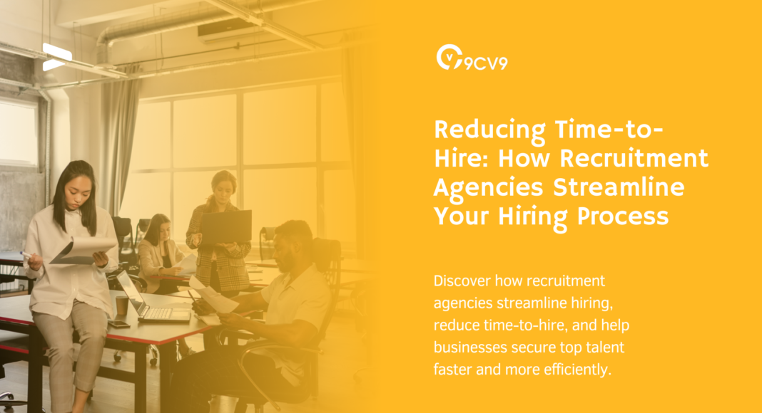 Reducing Time-to-Hire: How Recruitment Agencies Streamline Your Hiring Process