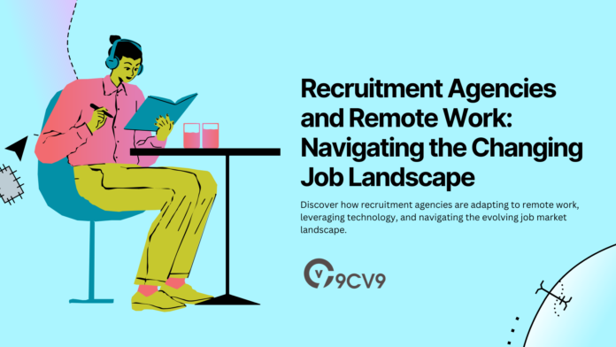 Recruitment Agencies and Remote Work: Navigating the Changing Job Landscape