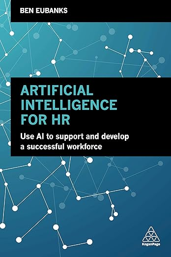 Artificial Intelligence for HR: Use AI to Support and Develop a Successful Workforce by Ben Eubanks